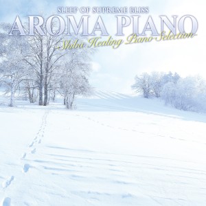 album cover image - SLEEP OF SUPREME BLISS 'AROMA PIANO' -Shiba Healing Piano Selection-